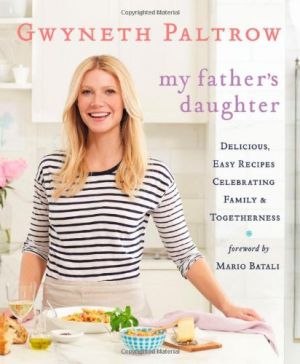 Gwyneth Paltrow - My Father’s Daughter: Delicious, Easy Recipes Celebrating Family & Togetherness